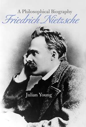 Friedrich Nietzsche: A Philosophical Biography de Julian Young