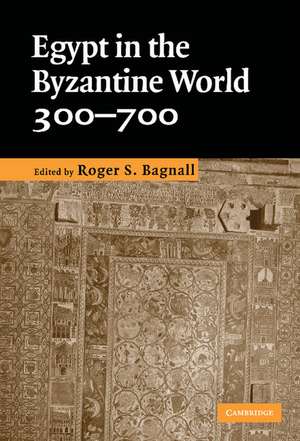 Egypt in the Byzantine World, 300–700 de Roger S. Bagnall