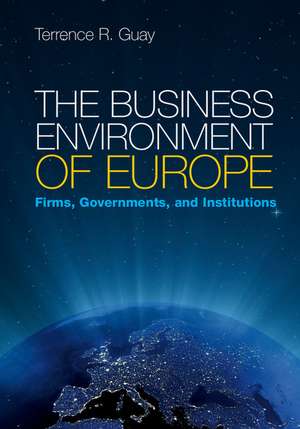 The Business Environment of Europe: Firms, Governments, and Institutions de Terrence R. Guay