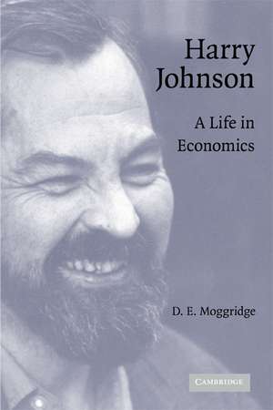 Harry Johnson: A Life in Economics de D. E. Moggridge