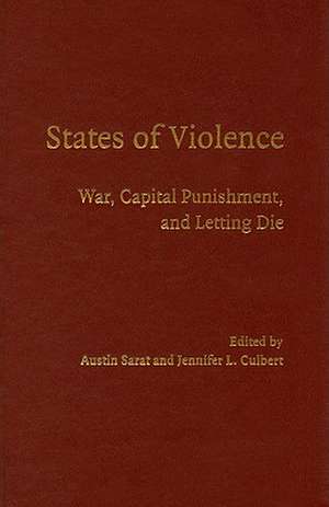 States of Violence: War, Capital Punishment, and Letting Die de Austin Sarat