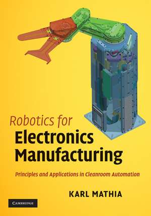 Robotics for Electronics Manufacturing: Principles and Applications in Cleanroom Automation de Karl Mathia