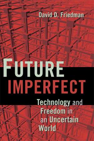 Future Imperfect: Technology and Freedom in an Uncertain World de David D. Friedman