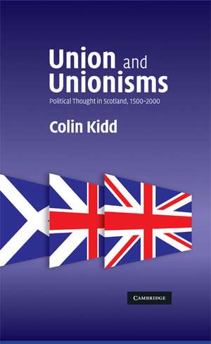 Union and Unionisms: Political Thought in Scotland, 1500–2000 de Colin Kidd