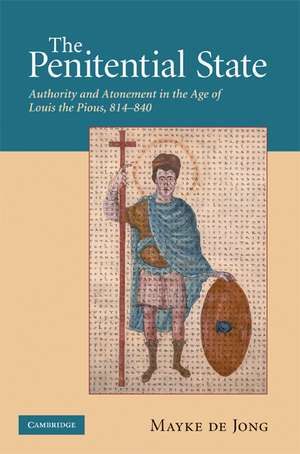 The Penitential State: Authority and Atonement in the Age of Louis the Pious, 814–840 de Mayke de de Jong