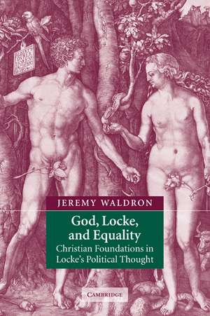 God, Locke, and Equality: Christian Foundations in Locke's Political Thought de Jeremy Waldron