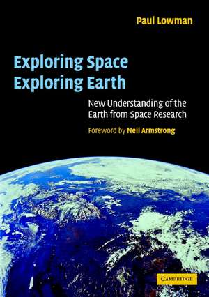 Exploring Space, Exploring Earth: New Understanding of the Earth from Space Research de Paul D. Lowman Jr