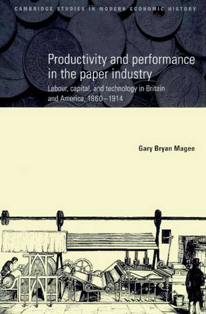 Productivity and Performance in the Paper Industry: Labour, Capital and Technology in Britain and America, 1860–1914 de Gary Bryan Magee