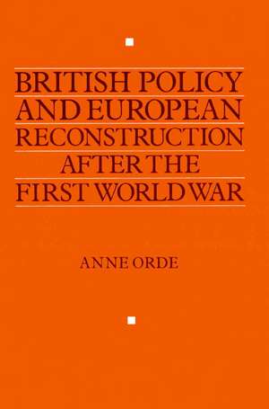 British Policy and European Reconstruction after the First World War de Anne Orde