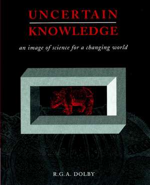 Uncertain Knowledge: An Image of Science for a Changing World de R. G. A. Dolby