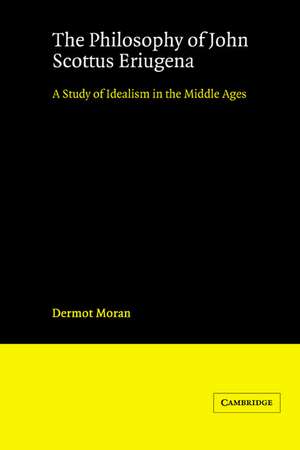 The Philosophy of John Scottus Eriugena: A Study of Idealism in the Middle Ages de Dermot Moran