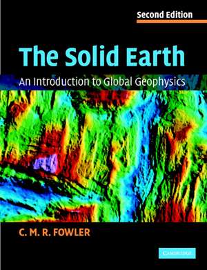 The Solid Earth: An Introduction to Global Geophysics de C. M. R. Fowler