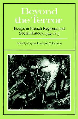 Beyond the Terror: Essays in French Regional and Social History 1794-1815 de Gwynne Lewis