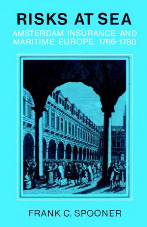 Risks at Sea: Amsterdam Insurance and Maritime Europe, 1766–1780 de Frank C. Spooner