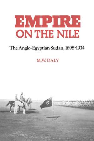 Empire on the Nile: The Anglo-Egyptian Sudan, 1898–1934 de M. W. Daly