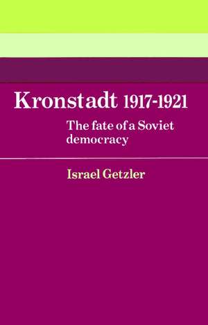 Kronstadt 1917–1921: The Fate of a Soviet Democracy de Israel Getzler