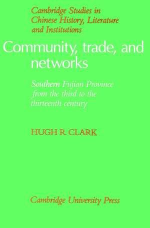 Community, Trade, and Networks: Southern Fujian Province from the Third to the Thirteenth Century de Hugh R. Clark