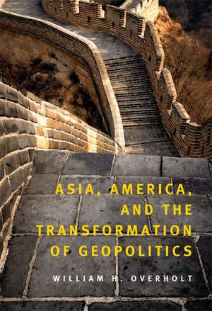 Asia, America, and the Transformation of Geopolitics de William H. Overholt