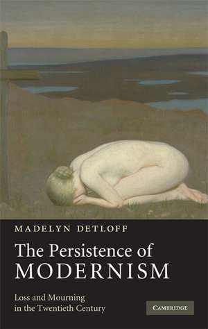 The Persistence of Modernism: Loss and Mourning in the Twentieth Century de Madelyn Detloff