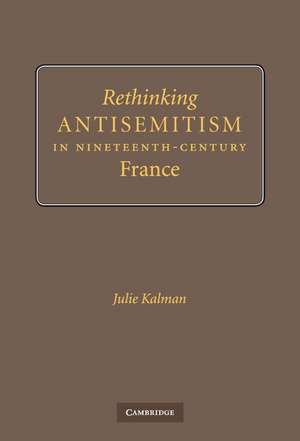 Rethinking Antisemitism in Nineteenth-Century France de Julie Kalman