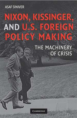 Nixon, Kissinger, and US Foreign Policy Making: The Machinery of Crisis de Asaf Siniver