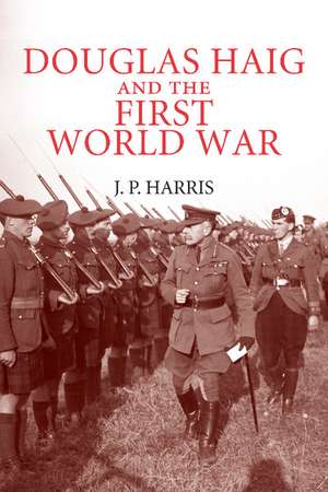 Douglas Haig and the First World War de J. P. Harris