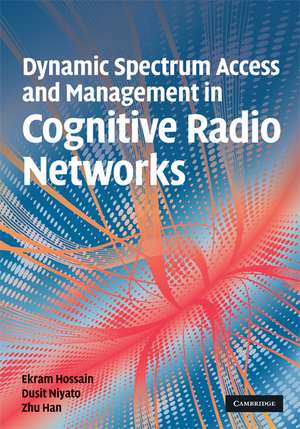 Dynamic Spectrum Access and Management in Cognitive Radio Networks de Ekram Hossain