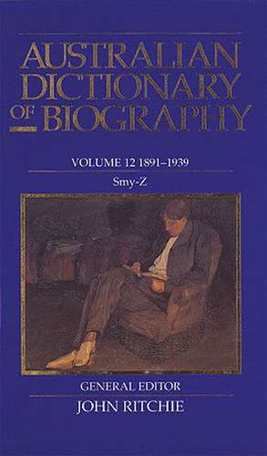 Australian Dictionary of Biography, Volume 12: Smy-Z de John Ritchie