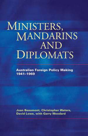 Ministers, Mandarins and Diplomats: Australian Foreign Policy Making, 1941-1969 de Joan Beaumont