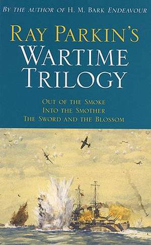 Ray Parkin's Wartime Trilogy: Out of the Smoke/Into the Smother/The Sword and the Blossom de Ray Parkin