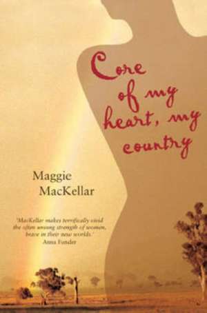 Core of My Heart, My Country: Women's Sense of Place and the Land in Australia & Canada de Maggie MacKellar