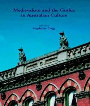 Medievalism and the Gothic in Australian Culture de Stephanie Trigg