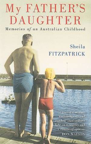 My Father's Daughter: Memories of an Australian Childhood de Sheila Fitzpatrick