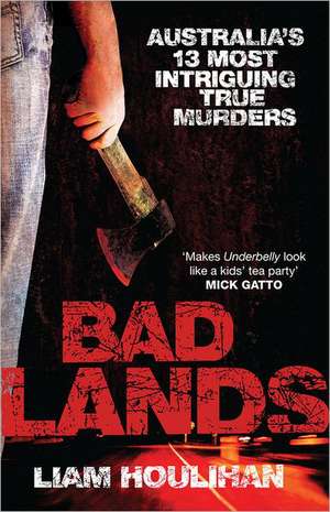 Badlands: Australia's 13 Most Intriguing True Murders de Liam Houlihan