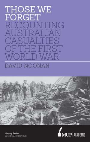 Those We Forget: Recounting Australian Casualties of the First World War de David Noonan