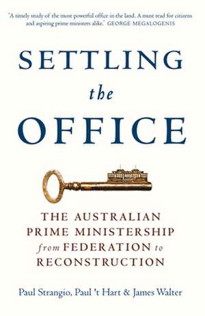 Settling the Office: The Australian Prime Ministership from Federation to Reconstruction de Paul Strangio