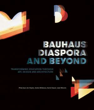 Bauhaus Diaspora and Beyond: Transforming Education through Art, Design and Architecture de Ann Stephen