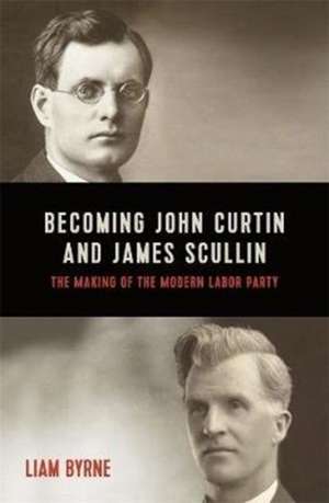 Becoming John Curtin and James Scullin de Liam Byrne