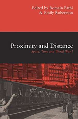 Proximity and Distance: Space, Time and World War I de Romain Fathi