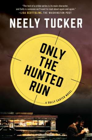 Only the Hunted Run: A Sully Carter Novel de Neely Tucker