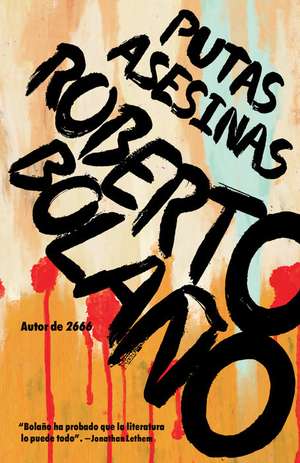 Putas Asesinas / Putas Asesinas: The Best of Bolaño de Roberto Bolaño