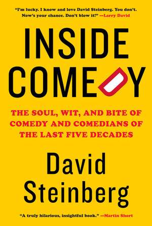 Inside Comedy: The Soul, Wit, and Bite of Comedy and Comedians of the Last Five Decades de David Steinberg