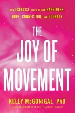 The Joy of Movement: How exercise helps us find happiness, hope, connection, and courage de Kelly McGonigal