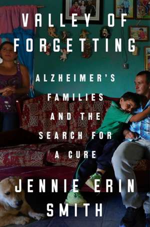 Valley of Forgetting: Alzheimer's Families and the Search for a Cure de Jennie Erin Smith