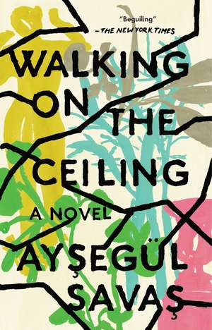 Walking on the Ceiling: A Novel de Aysegul Savas