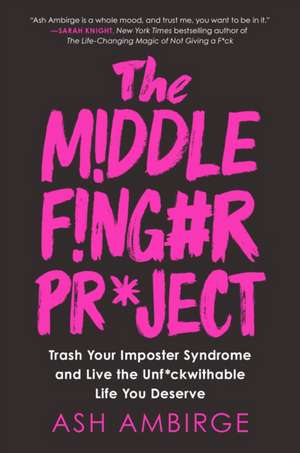 The Middle Finger Project: Trash Your Imposter Syndrome and Live the Unf*ckwithable Life You Deserve de Ash Ambirge