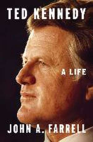 Ted Kennedy: A Life de John A. Farrell