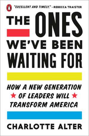 The Ones We've Been Waiting For: How a New Generation of Leaders Will Transform America de Charlotte Alter