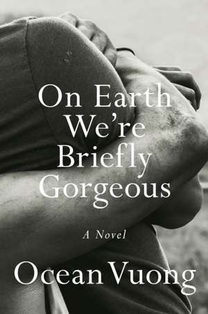 On Earth We're Briefly Gorgeous de Ocean Vuong