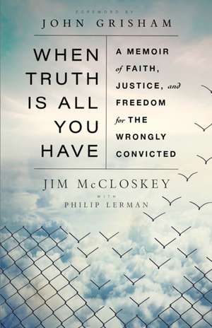 When Truth Is All You Have de Jim McCloskey